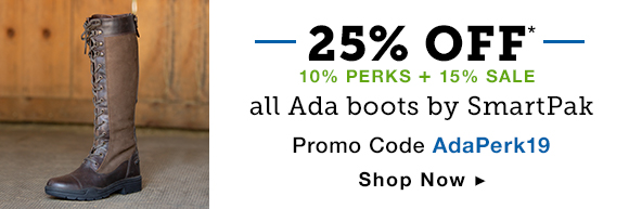 25% OFF*. 10% PERKS + 15% sale. Ada boots by SmartPak. Promo code AdaPerk19. Shop Now.