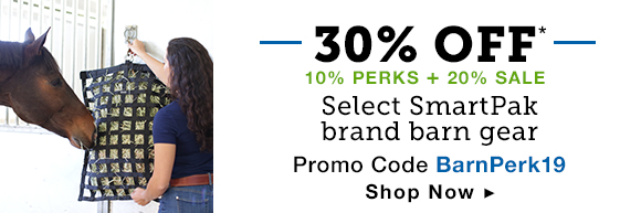 30% OFF*. 10% PERKS + 10% sale. Select SmartPak brand barn gear. Promo code BarnPerk19. Shop Now.
